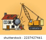 House demolition with wrecking ball special machine pinup pop art retro vector illustration. Comic book style imitation.