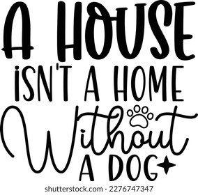 A house isnt a home without a dog dog life svg best typography tshirt design premium vector svg