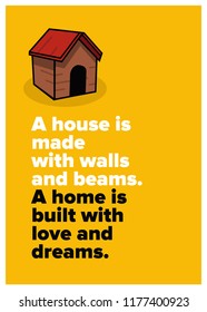 A house is made with walls and beams A home is built with love and dreams Quote Poster