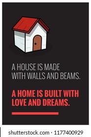 A house is made with walls and beams A home is built with love and dreams Quote Poster