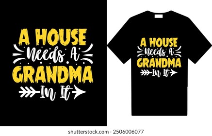 A house needs a grandma in it, Tshirt design, new tshirt design, vector tshirt design, High quality vector tshit design, grandparents day tshirt designs, vector, eps designs.