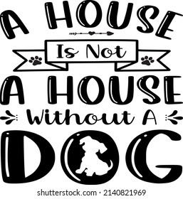 A House Is Not A , Dog SVG Silhouette Tshirt Design for Dog Lovers
