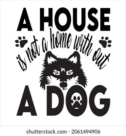 A house is not a home with out a dog.