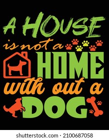 A house is not a Home with out a Dog t-shirt design 