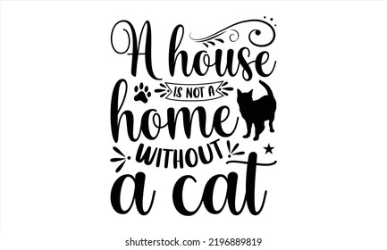 A House Is Not A Home Without A Cat - Cat Mom T shirt Design, Modern calligraphy, Cut Files for Cricut Svg, Illustration for prints on bags, posters