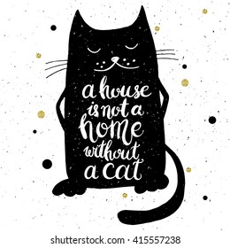 A house is not a home without a cat. Hand drawn inspirational quote with a pet. Lettering design for posters, t-shirts, cards, invitations, stickers, banners, advertisement. Vector.