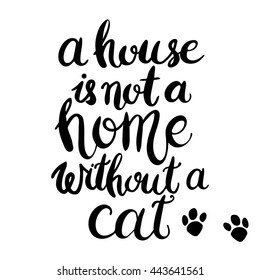 A house is not a home without a cat. Hand drawn inspirational quote about pet. Lettering design for posters, t-shirts, cards, invitations, stickers, banners, advertisement. Vector.