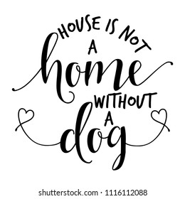 House is not a home without a dog. - funny hand drawn vector saying.