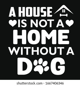 A house is not a home without a dog typography vector design template for t-shirt and poster. Also good for label.