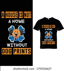 A HOUSE IS NOT A HOME WITHOUT DOG PRINTS. T-Shirt Design New Concept,
For Dog Lovers.