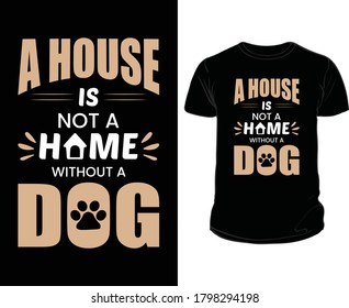 A House Is Not A Home Without A Dog T-Shirt Design