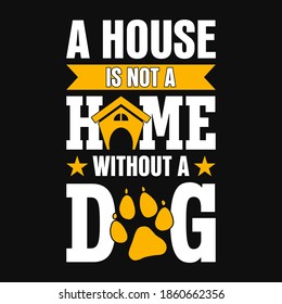 A house is not a home without a dog - dog t-shirt, vector design for pet lover, Dog lover