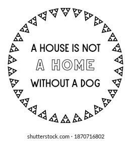 A house is not a home without a dog. Vector Quote
