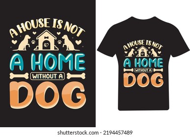 A house is not home without a dog T Shirt, Dog lover T Shirt, pet T Shirt,