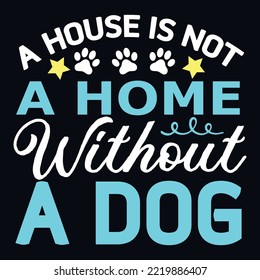 A house is not a home without a dog T shirt Design 