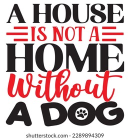 A House Is Not A Home Without A Dog SVG Design Vector File. svg