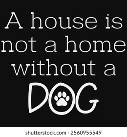 A House Is Not A Home Without A Dog T-shirt Design, Dog Shirt, Pet Design, Animal, Dog Shirt