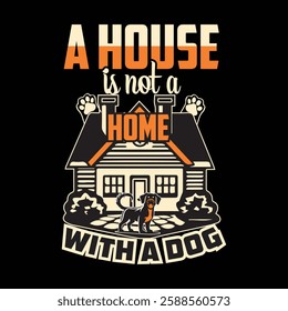 A house is not a home without a dog  , dog, shirt , a puppy, kitten mom, dad, your animal loving friend, 