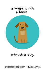 A House Is Not A Home Without A Dog (Flat Style Vector Illustration Pet Quote Poster Design)