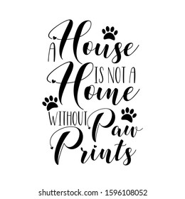 A house is not a home without paw prints. Calligraphy text with paw prints. Good for greeting card and  t-shirt print, Home decor, flyer, poster design, mug