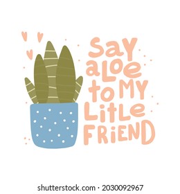 House plant, gardening joke. Square card or poster design Say Aloe To My Little Friend. Coloful funny lettering quote Cute planner sticker