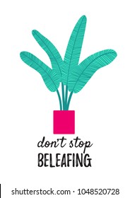 House plant in vector cartoon flat style; as a minimalistic poster for home decor or a greeting card with phrase or pin don't stop beleafing