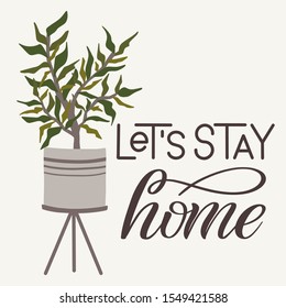House potted plant and lettering quote Let's Stay Home hand drawn clip art. Houseplant in pot graphic design. Flat vector illustration in cozy Scandinavian hygge style.