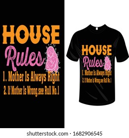 House rules 1. Mother is always right 2. if mother is wrong see rule no.1 Mother Day Best t-shirt design.