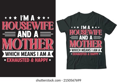 I am a Housewife and a mother which means i am a exhausted and Happy, T-shirt and Merchandise Design