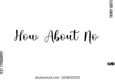How About No  Cursive Typography Lettering Trendy Slogan For T-Shirt Designs
