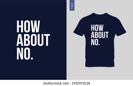 How about no - Typography t-shirt design. Lettering quote illustration. Trendy t-shirt design. Suitable for clothing printing business.