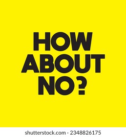 how about no? text on yellow background.
