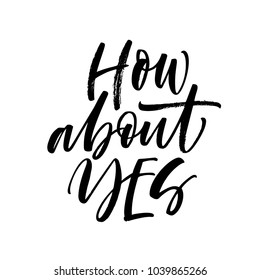 How about yes phrase. Ink illustration. Modern brush calligraphy. Isolated on white background.