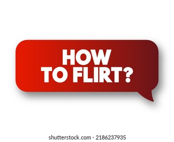 How to flirt? - asking for advice or techniques on expressing romantic or playful interest in someone in a subtle, suggestive, or charming way, text concept message bubble