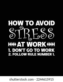 How to avoid stress at work 1. don't go to work. 2 FOLLOW RULE NUMBER 1.
T-SHIRT DESIGN. PRINT TEMPLATE. TYPOGRAPHY VECTOR ILLUSTRATION.