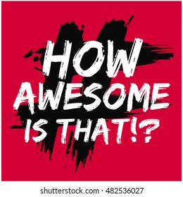 How Awesome Is That?! (Brush Lettering Vector Illustration Design Template)