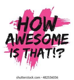 How Awesome Is That?! (Brush Lettering Vector Illustration Design Template)