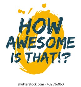 How Awesome Is That?! (Brush Lettering Vector Illustration Design Template)
