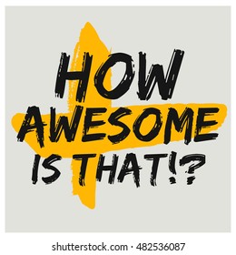 How Awesome Is That?! (Brush Lettering Vector Illustration Design Template)