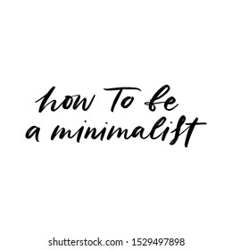 HOW TO BE A MINIMALIST. VECTOR MOTIVATIONAL HAND LETTERING TYPOGRAPHY ABOUT MINIMALISM LIFESTYLE