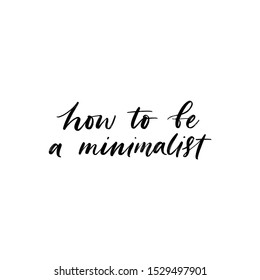 HOW TO BE A MINIMALIST. VECTOR MOTIVATIONAL HAND LETTERING TYPOGRAPHY ABOUT MINIMALISM LIFESTYLE