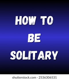 how to be solitary inspirational and motivational quotes, typography, fashion, art, designs: for prints, posters, cards, t shirt, coffee mug hoodies etc.