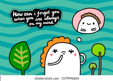 How can i forget you when are always on my mind hand drawn vector illustration in cartoon comic style woman thoughts textured lettering
