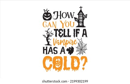 How Can You Tell If A Vampire Has A Cold? - Halloween T shirt Design, Hand drawn lettering and calligraphy, Svg Files for Cricut, Instant Download, Illustration for prints on bags, posters