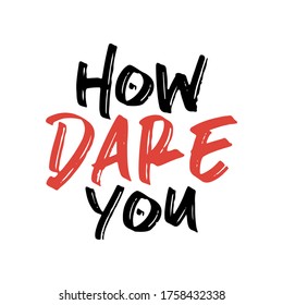 How dare you. Beautiful environmental quote. Modern calligraphy and hand lettering.