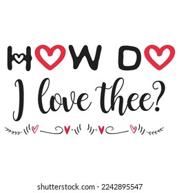 How Do I Love Thee, Happy valentine's day shirt Design Print Template Gift For Valentine's