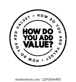 How do You Add Value? - typically asks someone to explain how they contribute positively to a situation, project, or organization, text concept stamp