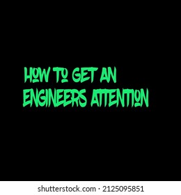 How To Get An Engineers Attention t-shirt design