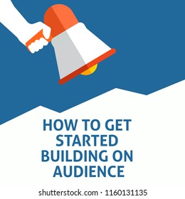 HOW TO GET STARTED BUILDING ON AUDIENCE Announcement. Hand Holding Megaphone With Speech Bubble. Flat Vector Illustration