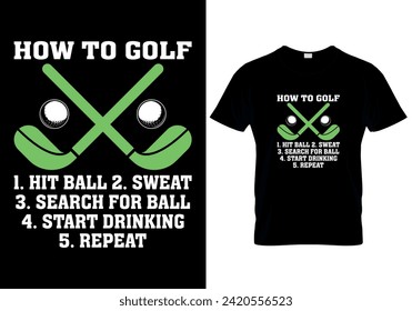 How To Golf 1. Hit Ball 2. Sweat 3. search for ball 4. start drinking 5. repeat T-shirt design. vector illustration 